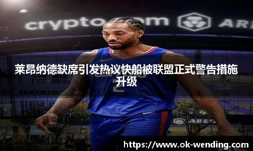 莱昂纳德缺席引发热议快船被联盟正式警告措施升级
