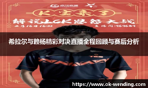 希拉尔与赖杨精彩对决直播全程回顾与赛后分析