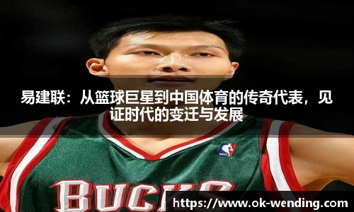 易建联：从篮球巨星到中国体育的传奇代表，见证时代的变迁与发展